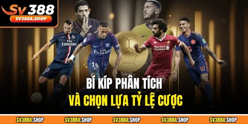 Bí kíp phân tích và chọn lựa tỷ lệ cược