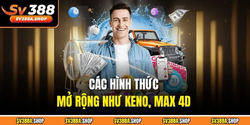 Các hình thức mở rộng như Keno, Max 4D 