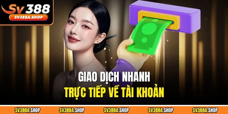 Giao dịch nhanh trực tiếp về tài khoản 