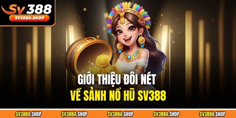Giới thiệu đôi nét về sảnh nổ hũ SV388