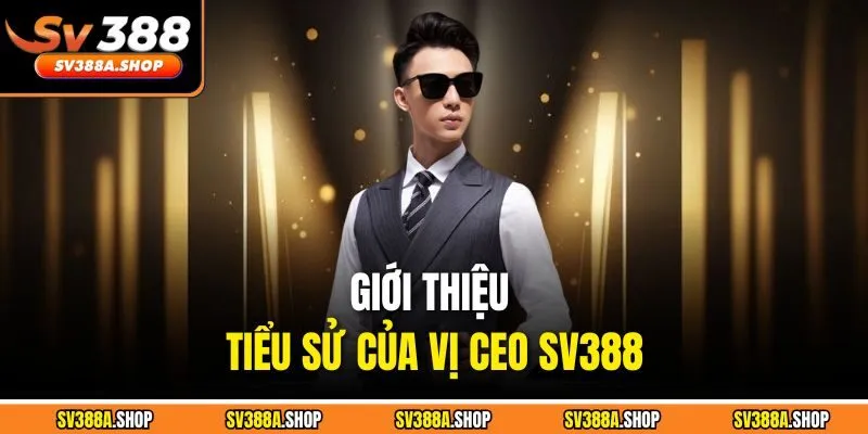 Giới thiệu tiểu sử của vị CEO SV388