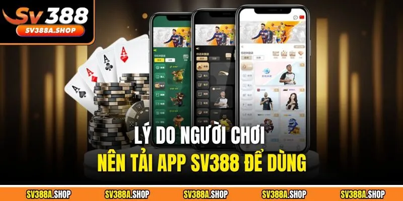 Lý do người chơi nên tải app SV388 để dùng