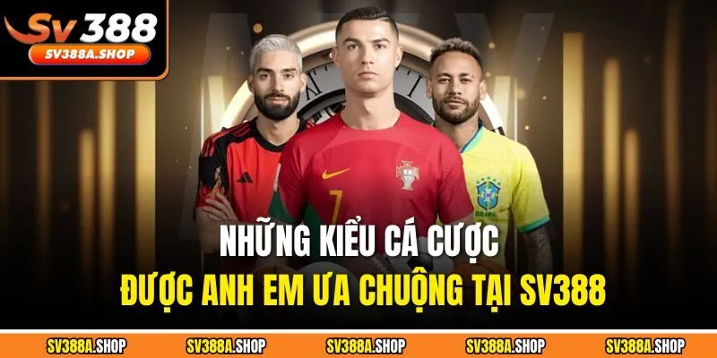 Những kiểu cá cược được anh em ưa chuộng tại SV388