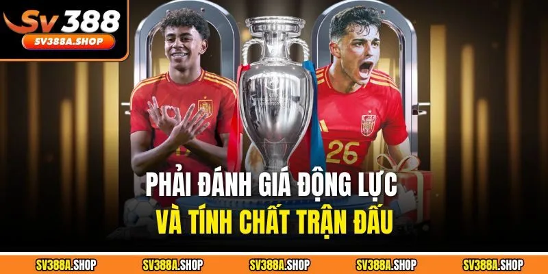 Phải đánh giá động lực và tính chất trận đấu