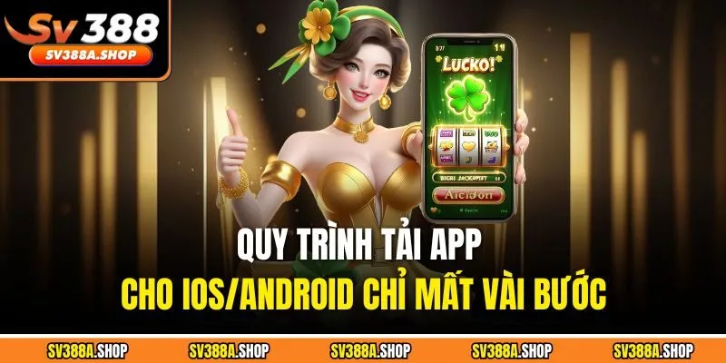 Quy trình tải app cho ios/android chỉ mất vài bước