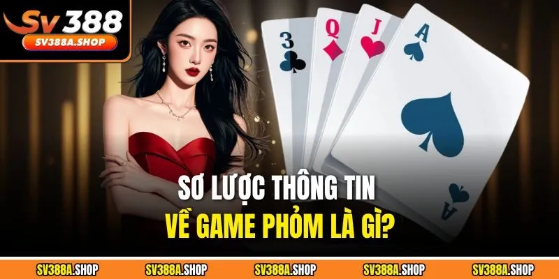 Sơ lược thông tin về game phỏm là gì?