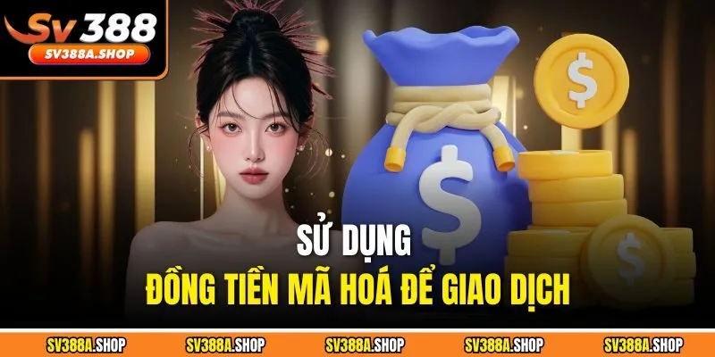 Sử dụng đồng tiền mã hoá để giao dịch
